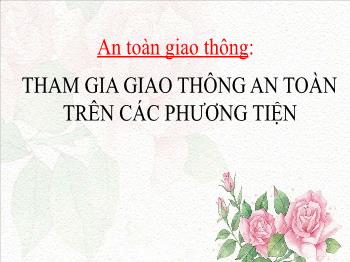 Bài giảng An toàn giao thông Lớp 3 - Bài: Tham gia giao thông an toàn trên các phương tiện