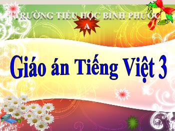 Bài giảng Chính tả Lớp 3 - Tuần 4, Tiết 8, Nghe – viết: Ông ngoại - Năm học 2021-2022 - Trường Tiểu học Bình Phước A