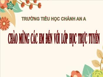 Bài giảng Chính tả Lớp 3 - Tuần 5, Bài: Người lính dũng cảm - Năm học 2021-2022 - Trường Tiểu học Chánh An A