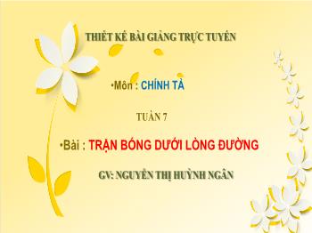 Bài giảng Chính tả Lớp 3 - Tuần 7, Bài: Trận bóng dưới lòng đường - Năm học 2021-2022 - Nguyễn Thị Huỳnh Ngân