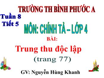 Bài giảng Chính tả Lớp 4 - Tuần 8, Bài: Trung thu độc lập - Nguyễn Hùng Khanh
