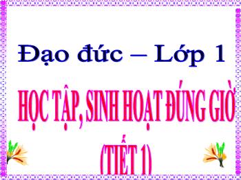 Bài giảng Đạo đức Lớp 1 (Cánh diều) - Bài: Học tập, sinh hoạt đúng giờ (Tiết 1)