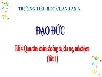 Bài giảng Đạo đức Lớp 3 - Bài 4: Quan tâm, chăm sóc ông bà, cha mẹ, anh chị em (Tiết 1) - Trường Tiểu học Chánh An A