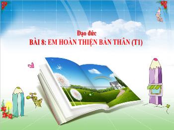 Bài giảng Đạo đức Lớp 3 - Bài 8: Em hoàn thiện bản thân (Tiết 1)