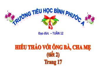 Bài giảng Đạo đức Lớp 4 - Tuần 12, Bài: Hiếu thảo với ông bà, cha mẹ (Tiết 2) - Trường Tiểu học Bình Phước A