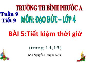 Bài giảng Đạo đức Lớp 4 - Tuần 9, Tiết 9, Bài 5: Tiết kiệm thời giờ - Nguyễn Hùng Khanh