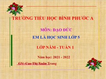 Bài giảng Đạo đức Lớp 5 - Tuần 1, Bài: Em là học sinh lớp 5 - Năm học 2021-2022 - Cao Thị Xuân Trang