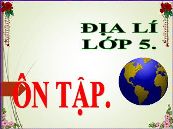 Bài giảng Địa lí Lớp 5 - Bài 7: Ôn tập - Trường Tiểu học Chánh An A