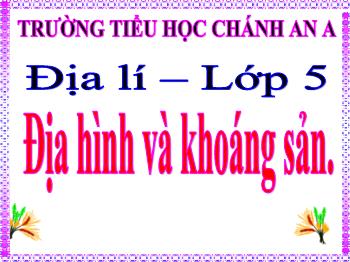 Bài giảng Địa lí Lớp 5 - Tuần 2, Bài 2: Địa hình và khoáng sản