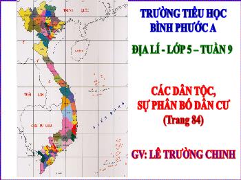 Bài giảng Địa lí Lớp 5 - Tuần 9, Bài: Các dân tộc, sự phân bố dân cư - Lê Trường Chinh