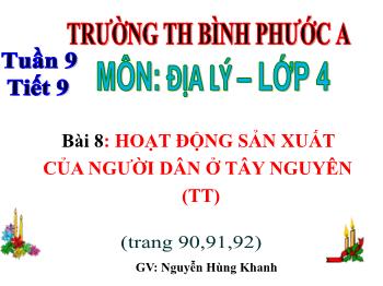 Bài giảng Địa lý Lớp 4 - Tuần 9, Tiết 9, Bài 8: Hoạt động sản xuất của người dân ở Tây Nguyên (Tiếp theo) - Nguyễn Hùng Khanh