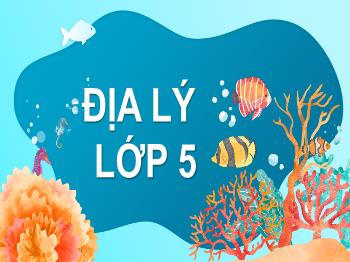 Bài giảng Địa lý Lớp 5 - Bài: Vùng biển nước ta - Trường Tiểu học Chánh An A