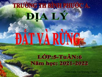 Bài giảng Địa lý Lớp 5 - Tuần 6, Bài: Đất và rừng - Năm học 2021-2022 - Lê Trường Chinh