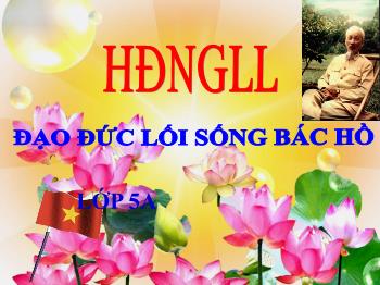 Bài giảng Hoạt động ngoài giờ lên lớp Lớp 5 - Bài: Đạo đức lối sống Bác Hồ