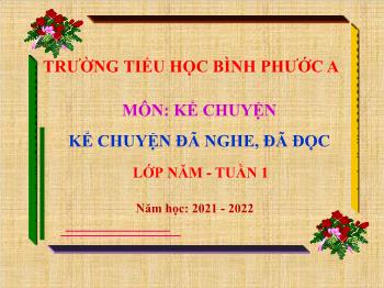 Bài giảng Kể chuyện Lớp 5 - Tuần 1, Bài: Kể chuyện đã nghe, đã đọc - Năm học 2021-2022 - Trường Tiểu học Bình Phước A