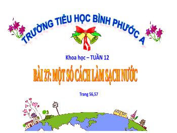Bài giảng Khoa học Lớp 4 - Tuần 12, Bài 27: Một số cách làm sạch nước - Trường Tiểu học Bình Phước A