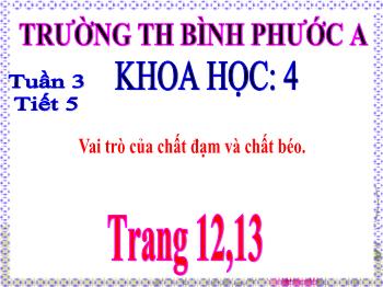 Bài giảng Khoa học Lớp 4 - Tuần 3, Tiết 5: Vai trò của chất đạm và chất béo - Trường Tiểu học Bình Phước A