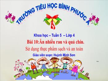 Bài giảng Khoa học Lớp 4 - Tuần 5, Bài 10: Ăn nhiều rau và quả chín. Sử dụng thực phẩm sạch và an toàn - Huỳnh Minh Sơn