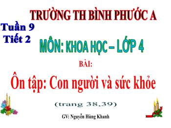 Bài giảng Khoa học Lớp 4 - Tuần 9, Ôn tập: Con người và sức khỏe (Trang 38, 39) - Nguyễn Hùng Khanh