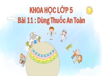 Bài giảng Khoa học Lớp 5 - Bài 11: Dùng thuốc an toàn - Trường Tiểu học Chánh An A
