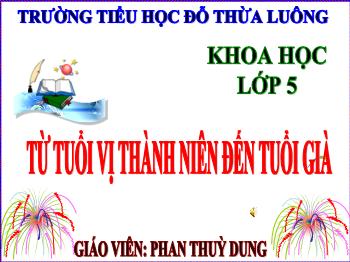 Bài giảng Khoa học Lớp 5 - Bài 7: Từ tuổi vị thành niên đến tuổi già - Phan Thuỳ Dung