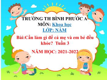 Bài giảng Khoa học Lớp 5 - Tuần 3, Bài: Cần làm gì để cả mẹ và em bé đều khỏe? - Năm học 2021-2022 - Trường Tiểu học Bình Phước A