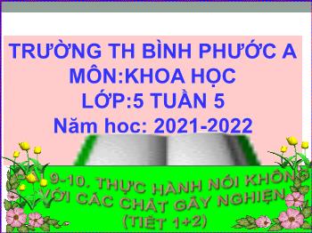 Bài giảng Khoa học Lớp 5 - Tuần 5, Bài 9+10: Thực hành nói không với các chất gây nghiện (Tiết 1+2) - Năm học 2021-2022 - Trường Tiểu học Bình Phước A