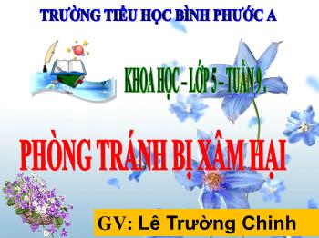 Bài giảng Khoa học Lớp 5 - Tuần 9, Bài: Phòng tránh bị xâm hại - Lê Trường Chinh