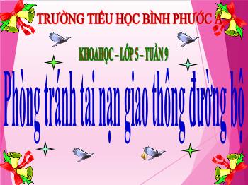 Bài giảng Khoa học Lớp 5 - Tuần 9, Bài: Phòng tránh tai nạn giao thông đường bộ - Trường Tiểu học Bình Phước A