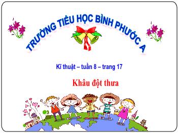 Bài giảng Kĩ thuật Lớp 4 - Tuần 8, Bài 5: Khâu đột thưa - Trường Tiểu học Bình Phước A