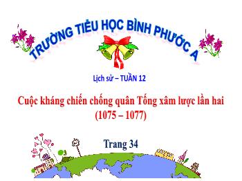 Bài giảng Lịch sử Lớp 4 - Tuần 12, Bài: Cuộc kháng chiến chống quân Tống xâm lược lần hai (1075 – 1077) - Trường Tiểu học Bình Phước A