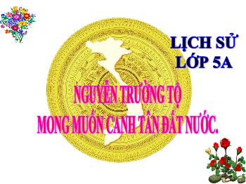 Bài giảng Lịch sử Lớp 5 - Bài: Nguyễn Trường Tộ mong muốn canh tân đất nước - Năm học 2023-2024