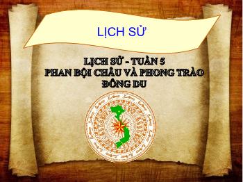 Bài giảng Lịch sử Lớp 5 - Tuần 5, Bài: Phan Bội Châu và phong trào Đông Du