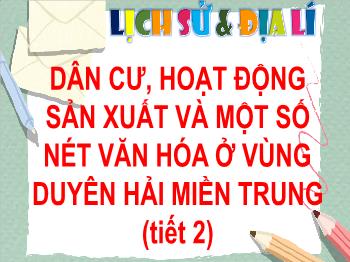 Bài giảng Lịch sử và Địa lí Lớp 4 - Bài 12: Dân cư, hoạt động sản xuất và một số nét văn hóa ở vùng duyên hải miền Trung (Tiết 2)