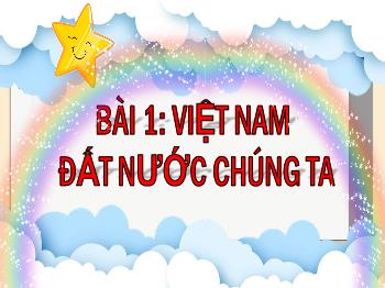 Bài giảng Lịch sử và Địa lí Lớp 5 - Bài 1: Việt Nam đất nước chúng ta