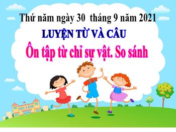 Bài giảng Luyện từ và câu Lớp 3 - Ôn tập từ chỉ sự vật. So sánh - Năm học 2021-2022 - Trường Tiểu học Chánh An A