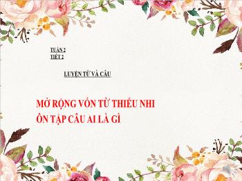 Bài giảng Luyện từ và câu Lớp 3 - Tuần 2, Mở rộng vốn từ: Thiếu nhi. Ôn tập câu Ai là gì?