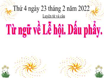 Bài giảng Luyện từ và câu Lớp 3 - Tuần 22, Mở rộng vốn từ: Từ ngữ về Lễ hội. Dấu phẩy - Năm học 2021-2022 - Đoàn Thị Kiều Hưng