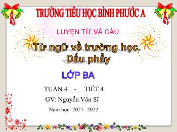 Bài giảng Luyện từ và câu Lớp 3 - Tuần 4, Tiết 4: Từ ngữ về trường học. Dấu phẩy - Năm học 2021-2022 - Nguyễn Văn Sĩ