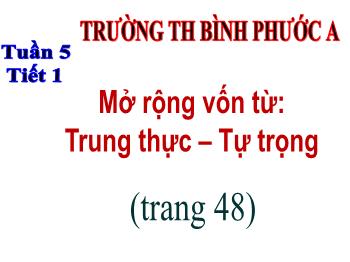 Bài giảng Luyện từ và câu Lớp 4 - Tuần 5, Bài: Mở rộng vốn từ: Trung thực – Tự trọng - Trường Tiểu học Bình Phước A