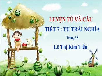 Bài giảng Luyện từ và câu Lớp 5 - Tiết 7: Từ trái nghĩa (Trang 38) - Lê Thị Kim Tiến
