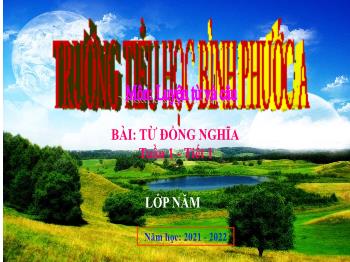 Bài giảng Luyện từ và câu Lớp 5 - Tuần 1, Tiết 1: Từ đồng nghĩa - Năm học 2021-2022 - Trường Tiểu học Bình Phước A