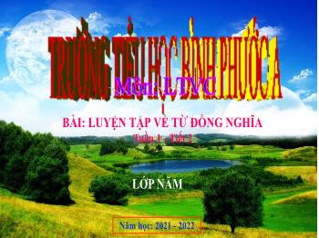 Bài giảng Luyện từ và câu Lớp 5 - Tuần 1, Tiết 2: Luyện tập về từ đồng nghĩa - Năm học 2021-2022 - Trường Tiểu học Bình Phước A