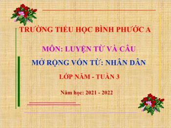 Bài giảng Luyện từ và câu Lớp 5 - Tuần 3, Bài: Mở rộng vốn từ: Nhân dân - Năm học 2021-2022 - Trường Tiểu học Bình Phước A