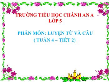 Bài giảng Luyện từ và câu Lớp 5 - Tuần 4, Bài: Luyện tập về từ trái nghĩa - Trường Tiểu học Chánh An A