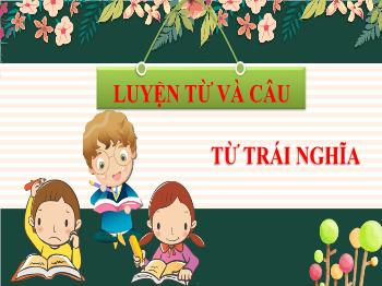 Bài giảng Luyện từ và câu Lớp 5 - Tuần 4, Bài: Từ trái nghĩa - Trường Tiểu học Chánh An A