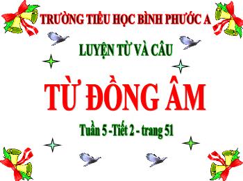 Bài giảng Luyện từ và câu Lớp 5 - Tuần 5, Bài: Từ đồng âm - Năm học 2021-2022 - Trường Tiểu học Bình Phước A