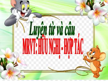 Bài giảng Luyện từ và câu Lớp 5 - Tuần 6, Mở rộng vốn từ: Hữu nghị – Hợp tác - Trường Tiểu học Chánh An A