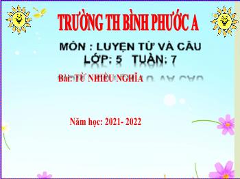 Bài giảng Luyện từ và câu Lớp 5 - Tuần 7, Bài: Từ nhiều nghĩa - Năm học 2021-2022 - Trường Tiểu học Bình Phước A