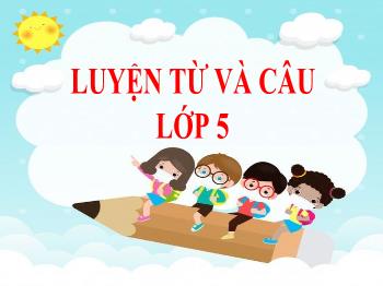 Bài giảng Luyện từ và câu Lớp 5 - Tuần 7, Bài: Từ nhiều nghĩa - Năm học 2021-2022